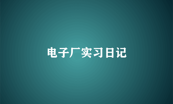 电子厂实习日记