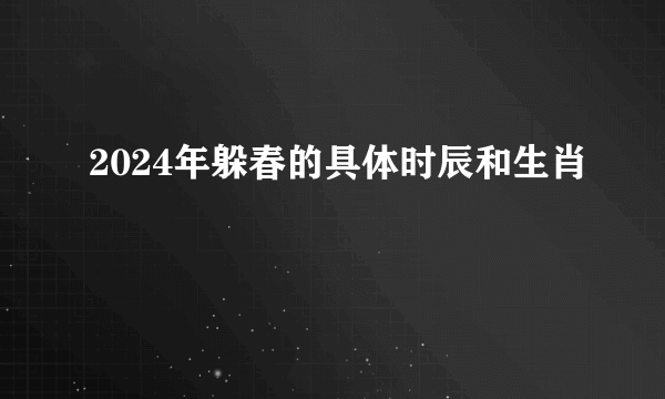 2024年躲春的具体时辰和生肖