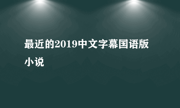 最近的2019中文字幕国语版 小说