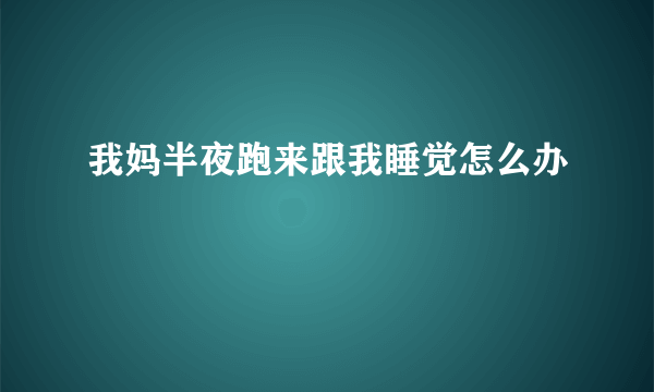 我妈半夜跑来跟我睡觉怎么办