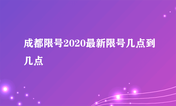 成都限号2020最新限号几点到几点