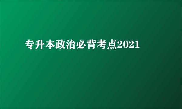 专升本政治必背考点2021