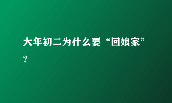 大年初二为什么要“回娘家”?