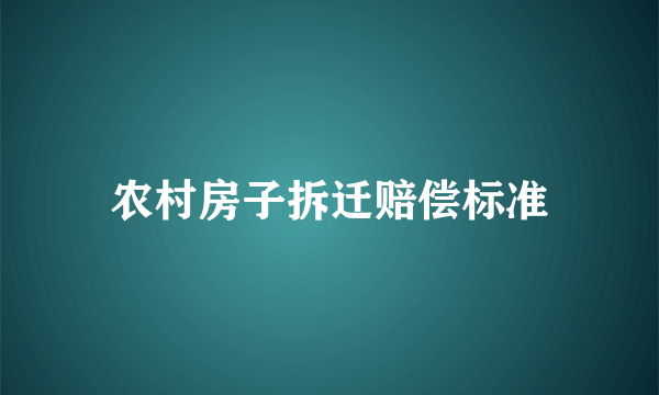 农村房子拆迁赔偿标准