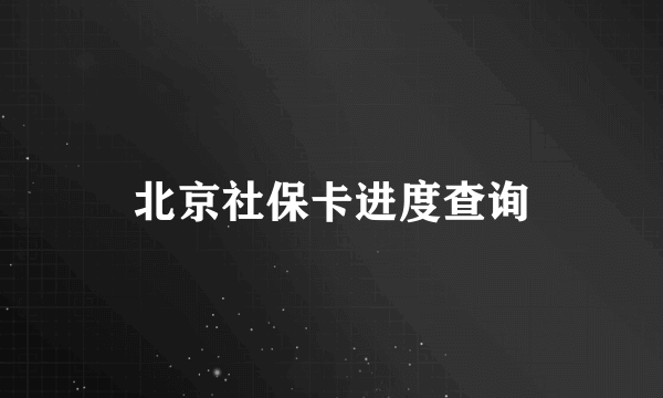 北京社保卡进度查询