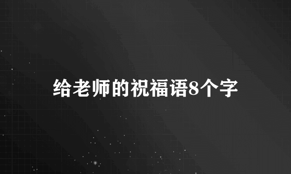 给老师的祝福语8个字