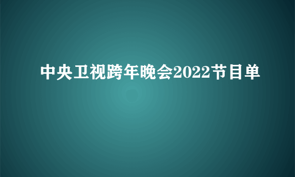 中央卫视跨年晚会2022节目单