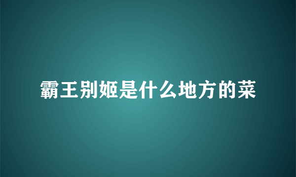 霸王别姬是什么地方的菜