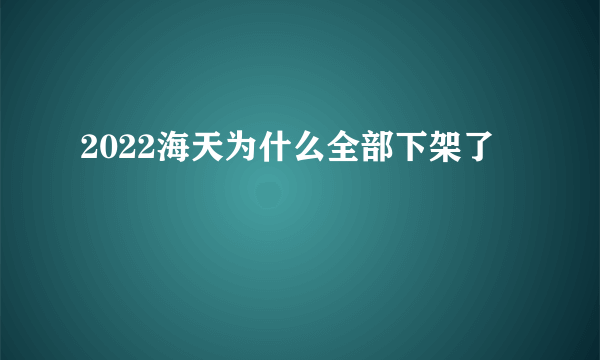 2022海天为什么全部下架了