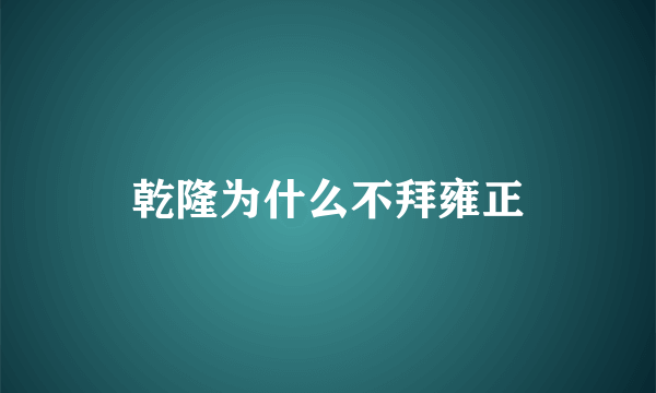 乾隆为什么不拜雍正