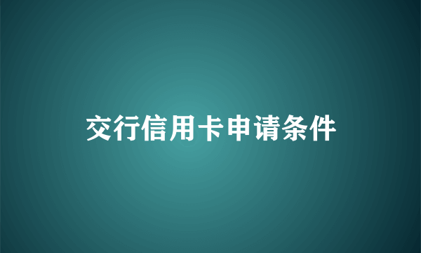 交行信用卡申请条件