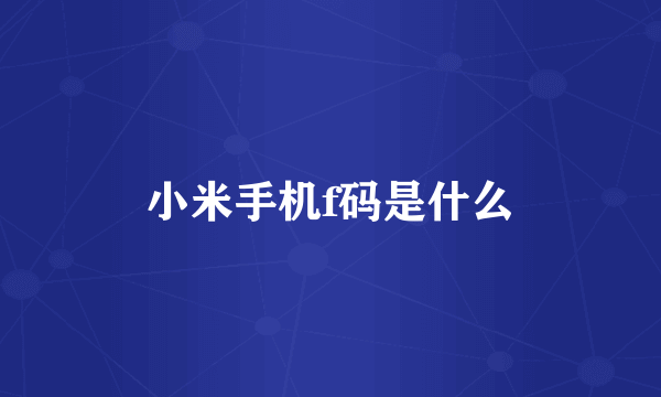 小米手机f码是什么