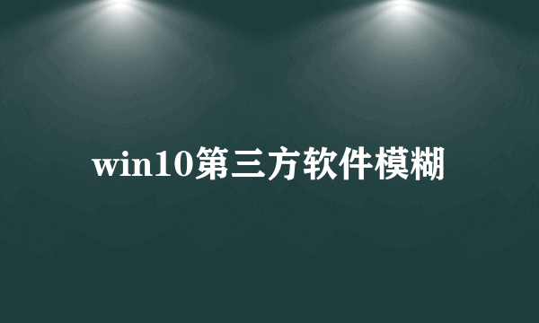 win10第三方软件模糊