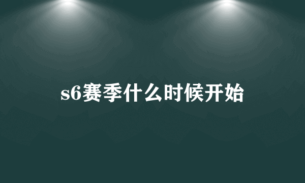 s6赛季什么时候开始