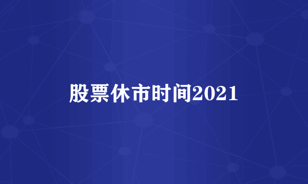 股票休市时间2021