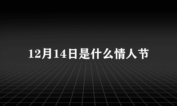 12月14日是什么情人节