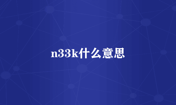 n33k什么意思