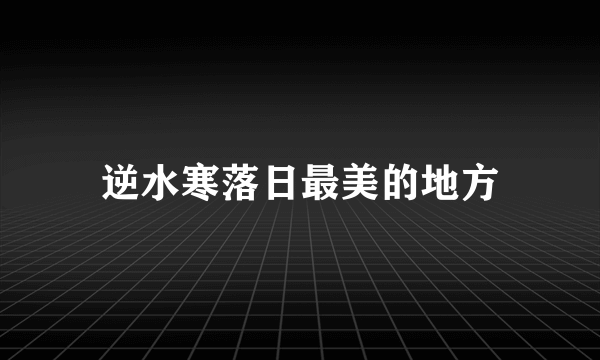 逆水寒落日最美的地方