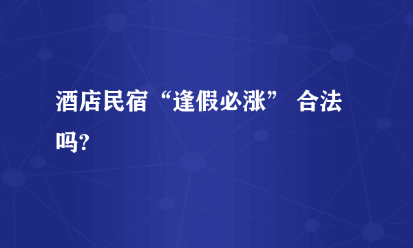 酒店民宿“逢假必涨” 合法吗?