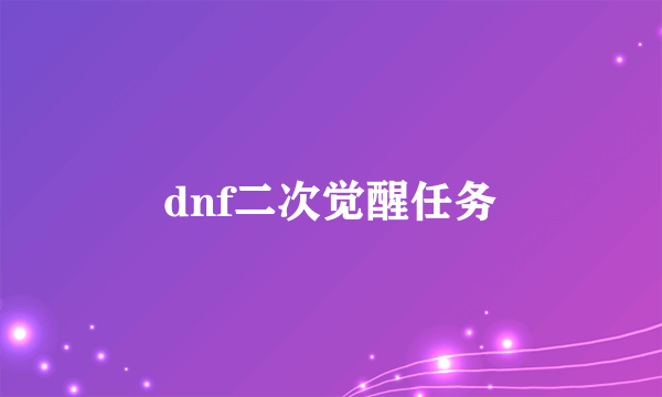 dnf二次觉醒任务