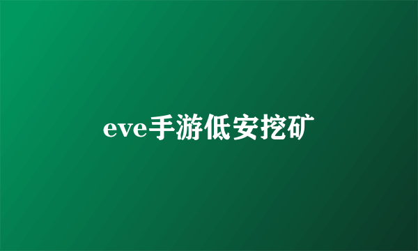 eve手游低安挖矿