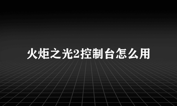 火炬之光2控制台怎么用