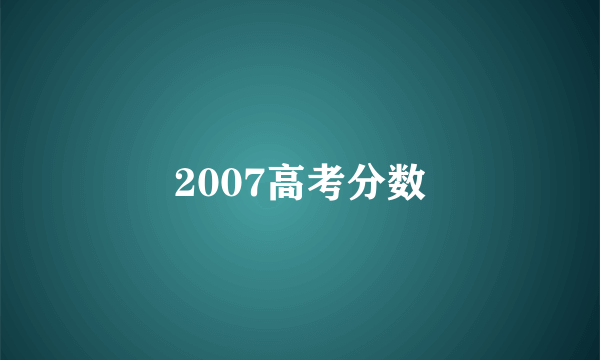 2007高考分数