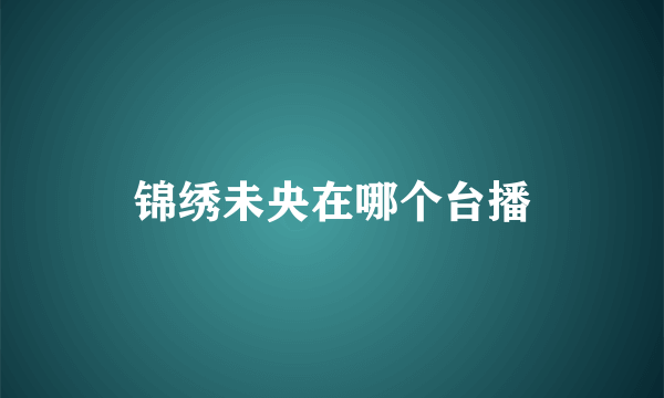 锦绣未央在哪个台播