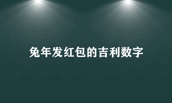 兔年发红包的吉利数字