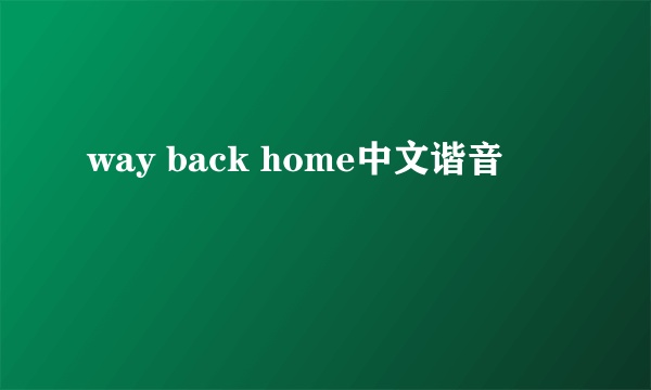 way back home中文谐音