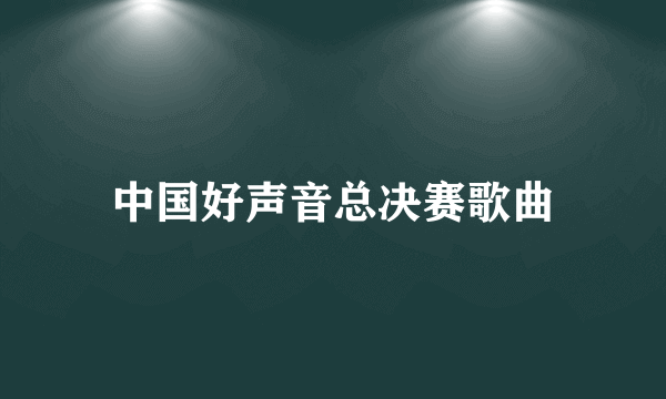 中国好声音总决赛歌曲