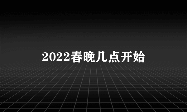 2022春晚几点开始