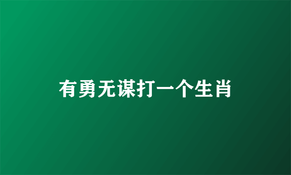 有勇无谋打一个生肖