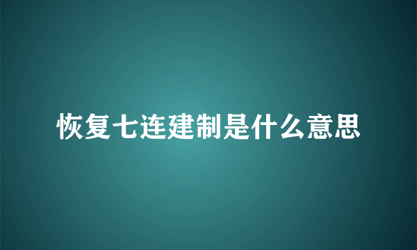 恢复七连建制是什么意思