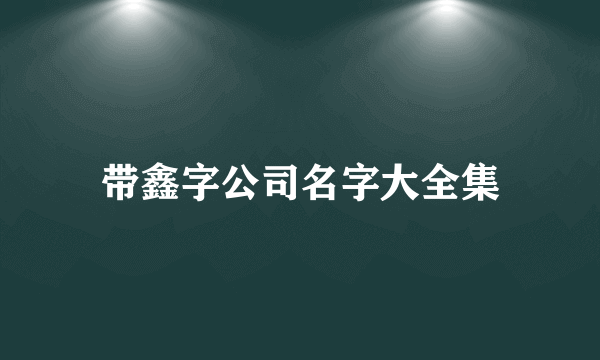 带鑫字公司名字大全集