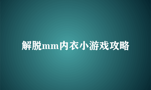 解脱mm内衣小游戏攻略