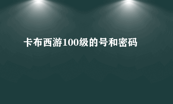 卡布西游100级的号和密码