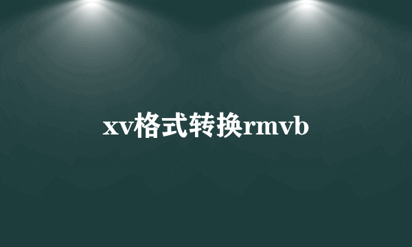 xv格式转换rmvb