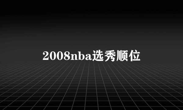 2008nba选秀顺位