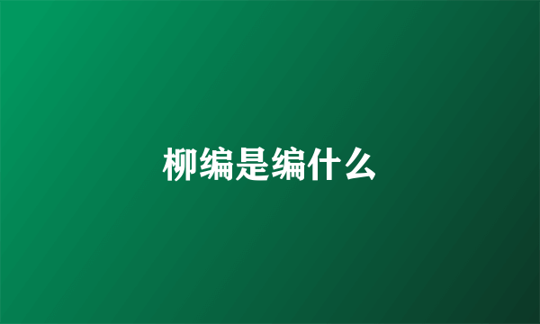 柳编是编什么