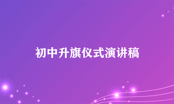 初中升旗仪式演讲稿