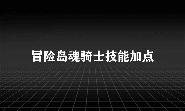 冒险岛魂骑士技能加点