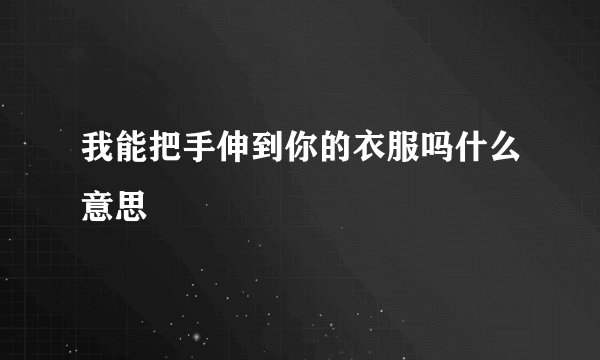 我能把手伸到你的衣服吗什么意思