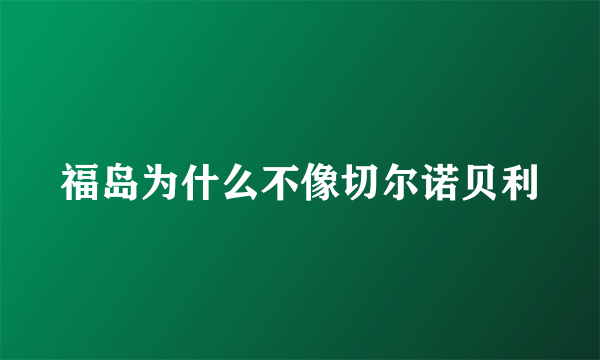 福岛为什么不像切尔诺贝利