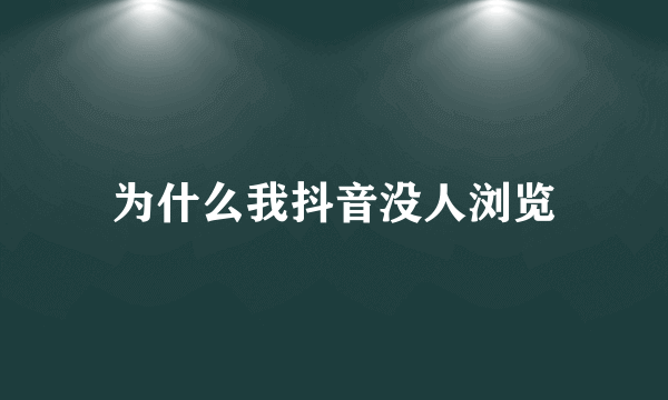 为什么我抖音没人浏览