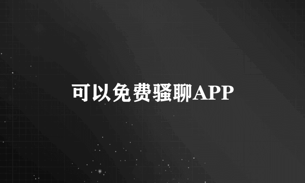 可以免费骚聊APP