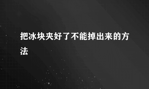 把冰块夹好了不能掉出来的方法