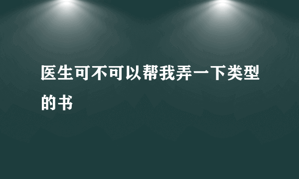 医生可不可以帮我弄一下类型的书