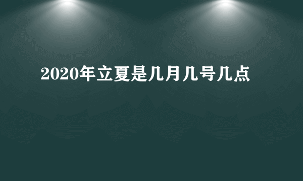 2020年立夏是几月几号几点