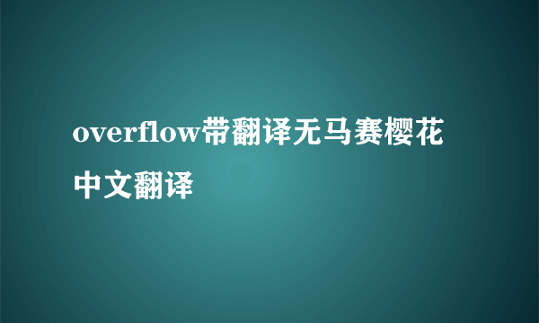 overflow带翻译无马赛樱花中文翻译